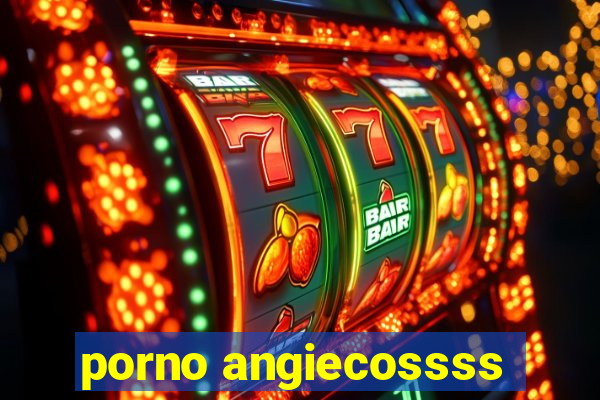 porno angiecossss